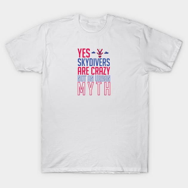 Yes skydivers are crazy, not an urban myth for skydiving lovers T-Shirt by artsytee